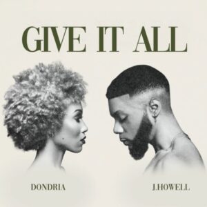 Dondria Releases New Single “Give It All” Featuring J. Howell