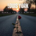 Louis York Releases New Single “Damn I Think I’m Ready”